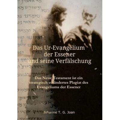 Das Ur-Evangelium der Essener und seine Verfälschung, Taschenbuch von Johanne T. G. Joan, Tredition, 978-3-347-11138-7