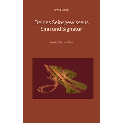 Deines Seinsgewissens Sinn und Signatur, Taschenbuch von Ludwig Weibel, BoD – Books on Demand, 978-3-7562-5874-1