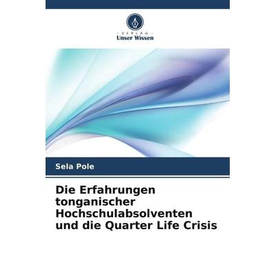 Die Erfahrungen tonganischer Hochschulabsolventen und die Quarter Life Crisis, Taschenbuch von Sela Pole, Verlag Unser Wissen, 978-620-5-21798-6