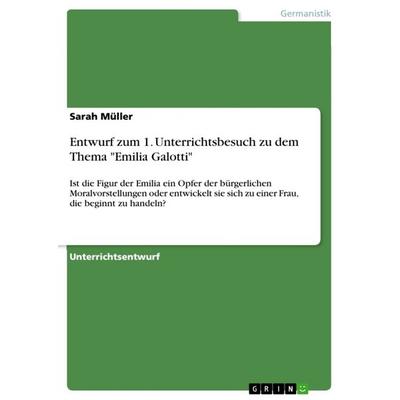 Entwurf zum 1. Unterrichtsbesuch zu dem Thema 'Emilia Galotti'; Taschenbuch von Sarah Müller, GRIN, 978-3-640-87449-1