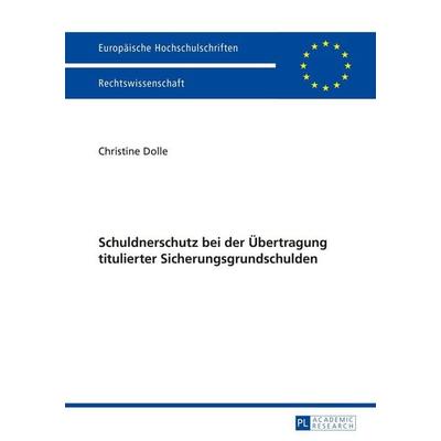 Schuldnerschutz bei der Übertragung titulierter Sicherungsgrundschulden, Taschenbuch von Christine Dolle, Peter Lang GmbH, Internationaler Verlag der