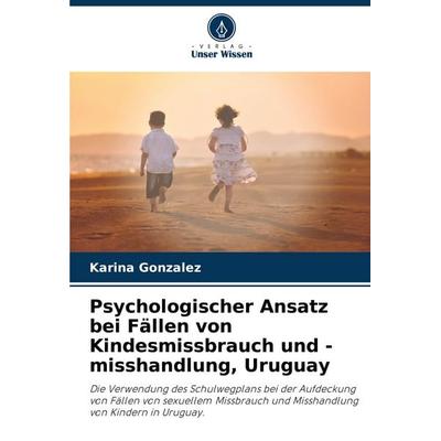 Psychologischer Ansatz bei Fällen von Kindesmissbrauch und -misshandlung, Uruguay, Taschenbuch von Karina Gonzalez, Verlag Unser Wissen,