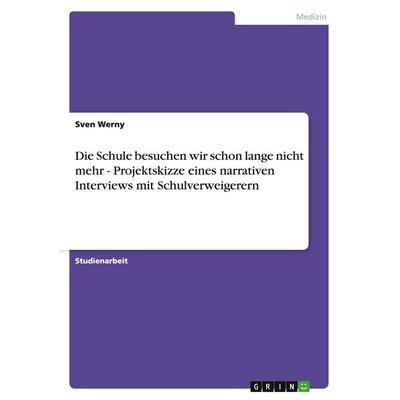 Die Schule besuchen wir schon lange nicht mehr - Projektskizze eines narrativen Interviews mit Schulverweigerern, Taschenbuch von Sven Werny, GRIN,