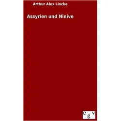 Assyrien und Ninive, Belletristik von Arthur Alex Lincke