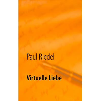 Virtuelle Liebe, Taschenbuch von Paul Riedel, BoD – Books on Demand, 978-3-7504-3675-6