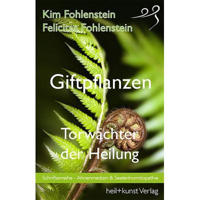 Giftpflanzen - Torwächter der Heilung, Taschenbuch von Kim Fohlenstein,Felicitas Fohlenstein, Heil+kunst Verlag, 978-3-946812-17-3