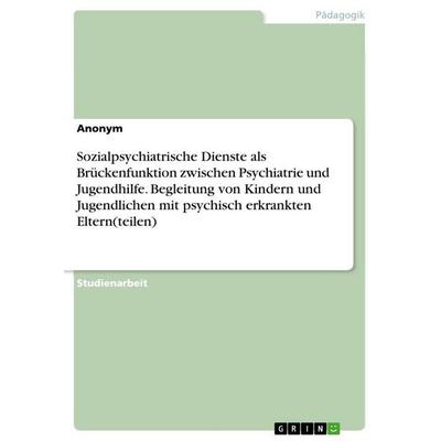 Sozialpsychiatrische Dienste als Brückenfunktion zwischen Psychiatrie und Jugendhilfe. Begleitung von Kindern und Jugendlichen mit psychisch