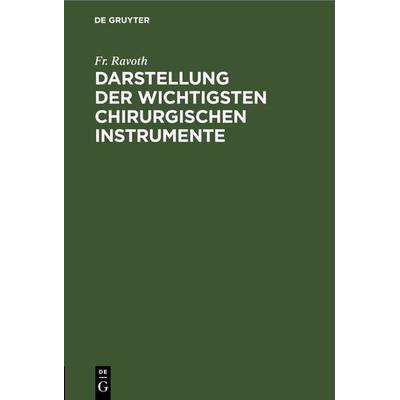 Darstellung der wichtigsten chirurgischen Instrumente, Gebundene Ausgabe von Fr. Ravoth, De Gruyter, 978-3-11-262421-0