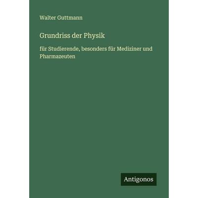 Grundriss der Physik, Taschenbuch von Walter Guttmann, Antigonos Verlag, 978-3-563-40982-4