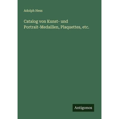 Catalog von Kunst- und Portrait-Medaillen, Plaquettes, etc., Taschenbuch von Adolph Hess, Antigonos Verlag, 978-3-563-16294-1