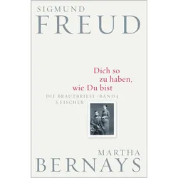 Dich so zu haben, wie Du bist, Biografien von Sigmund Freud, Gerhard Fichtner, Ilse Grubrich-Simitis, Albrecht Hirschmüller, Martha Bernays