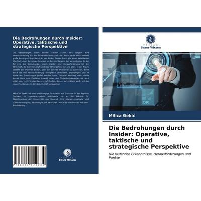 Die Bedrohungen durch Insider: Operative, taktische und strategische Perspektive, Taschenbuch von Milica ¿Eki¿, Verlag Unser Wissen, 978-620-4-02228-4