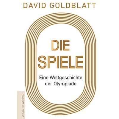Die Spiele, Gebundene Ausgabe von David Goldblatt, Die Werkstatt, 978-3-7307-0392-2