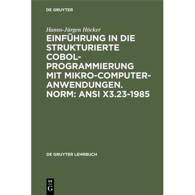 Einführung in die Strukturierte COBOL-Programmierung mit Mikrocomputeranwendungen. Norm: ANSI X3.23-1985, Gebundene Ausgabe von Hanns-Jürgen Höcker,
