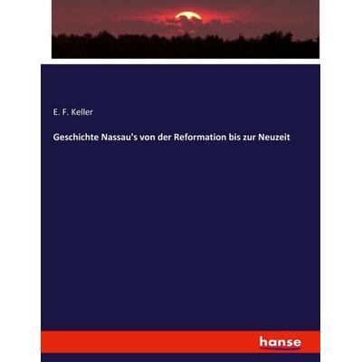 Geschichte Nassau's von der Reformation bis zur Neuzeit, Taschenbuch von E. F. Keller, Hansebooks, 978-3-7436-0630-2