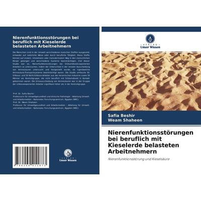 Nierenfunktionsstörungen bei beruflich mit Kieselerde belasteten Arbeitnehmern, Taschenbuch von Safia Beshir,Weam Shaheen, Verlag Unser Wissen,
