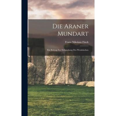 Die Araner Mundart; Ein Beitrag zur Erforschung des Westirischen, Gebundene Ausgabe von Finck Nikolaus, Legare Street Press, 978-1-01-896172-9