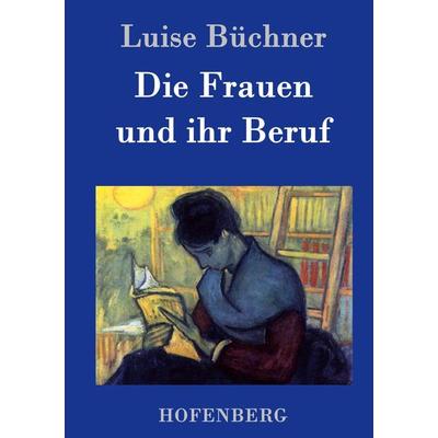 Die Frauen und ihr Beruf, Gebundene Ausgabe von Luise Büchner, BoD - Books on Demand, 978-3-8430-4735-7