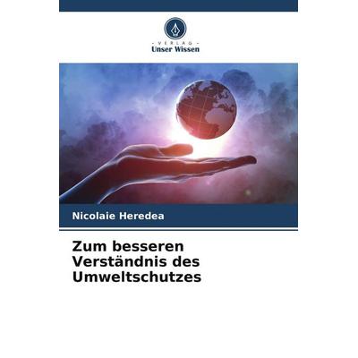 Zum besseren Verständnis des Umweltschutzes, Taschenbuch von Nicolaie Heredea, Verlag Unser Wissen, 978-620-9-56753-7