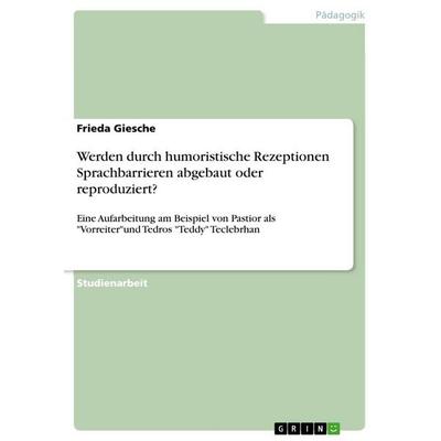 Werden durch humoristische Rezeptionen Sprachbarrieren abgebaut oder reproduziert?, Taschenbuch von Frieda Giesche, GRIN, 978-3-346-67111-0