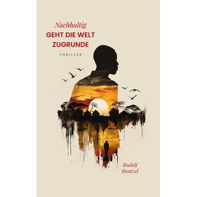 Nachhaltig geht die Welt zugrunde, Gebundene Ausgabe von Rudolf Buntzel, BoD – Books on Demand, 978-3-7583-6577-5