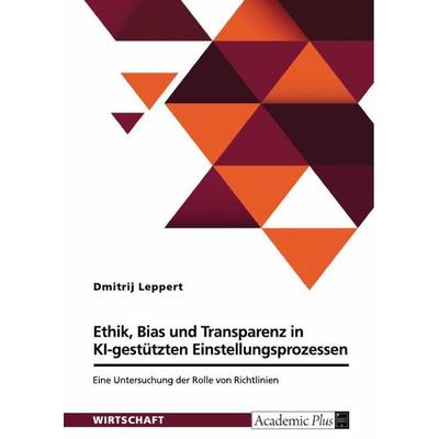 Ethik, Bias und Transparenz in KI-gestützten Einstellungsprozessen, Taschenbuch von Dmitrij Leppert, GRIN, 978-3-389-11717-0