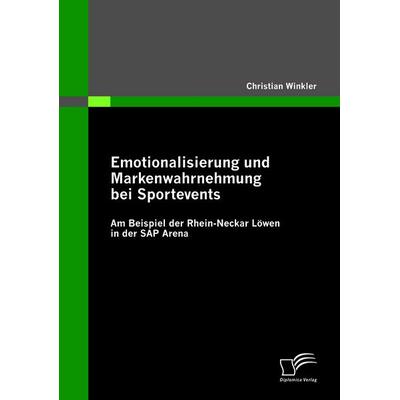 Emotionalisierung und Markenwahrnehmung bei Sportevents: Am Beispiel der Rhein-Neckar Löwen in der SAP Arena, Taschenbuch von Christian Winkler,