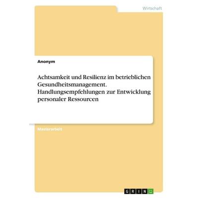 Achtsamkeit und Resilienz im betrieblichen Gesundheitsmanagement. Handlungsempfehlungen zur Entwicklung personaler Ressourcen, Taschenbuch von