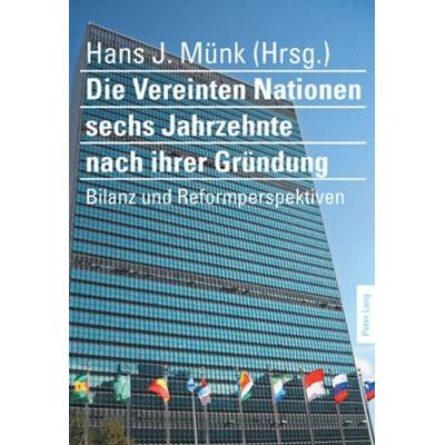 Die Vereinten Nationen sechs Jahrzehnte nach ihrer Gründung, Taschenbuch von , Peter Lang Group AG, International Academic Publishers,