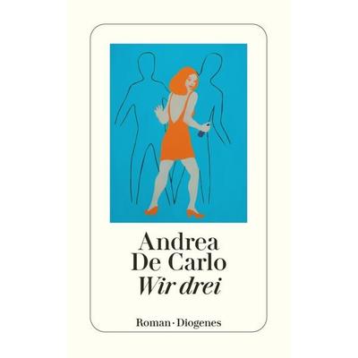 Wir drei, Taschenbuch von Andrea De Carlo, Diogenes Verlag AG, 978-3-257-23276-9