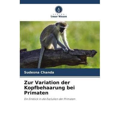 Zur Variation der Kopfbehaarung bei Primaten, Taschenbuch von Sudesna Chanda, Verlag Unser Wissen, 978-620-4-91445-9