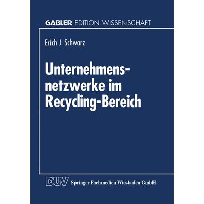 Unternehmensnetzwerke im Recycling-Bereich, Taschenbuch von Erich J. Schwarz, Deutscher Universitätsverlag, 978-3-8244-6093-9