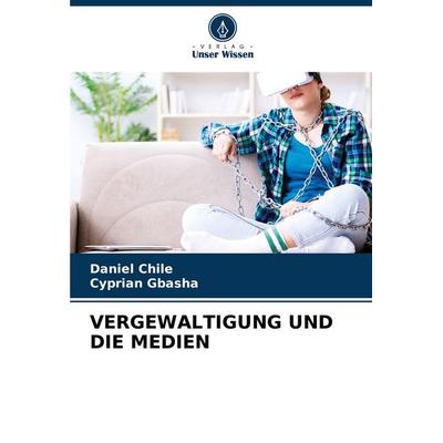 Vergewaltigung und die Medien, Taschenbuch von Daniel Chile,Cyprian Gbasha, Verlag Unser Wissen, 978-3-330-84335-6