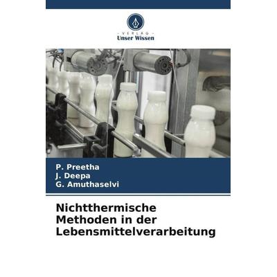 Nichtthermische Methoden in der Lebensmittelverarbeitung, Taschenbuch von P. Preetha,J. Deepa,G. Amuthaselvi, Verlag Unser Wissen, 978-620-4-81675-3