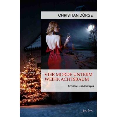 Vier Morde unterm Weihnachtsbaum, Taschenbuch von Christian Dörge, Epubli, 978-3-7584-2697-1