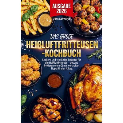 Das große Heißluftfritteusen-Kochbuch, Taschenbuch von Jens Schwartz, Bookmundo, 978-94-038-6296-5