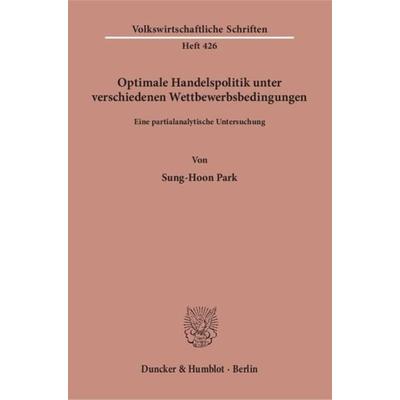 Optimale Handelspolitik unter verschiedenen Wettbewerbsbedingungen., Taschenbuch von Sung-Hoon Park, Duncker & Humblot, 978-3-428-07690-1