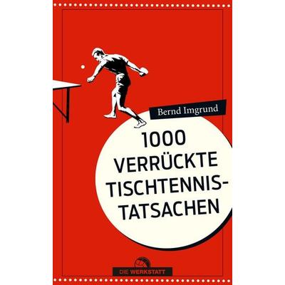 1000 verrückte Tischtennis-Tatsachen, Taschenbuch von Bernd Imgrund, Die Werkstatt, 978-3-89533-868-7