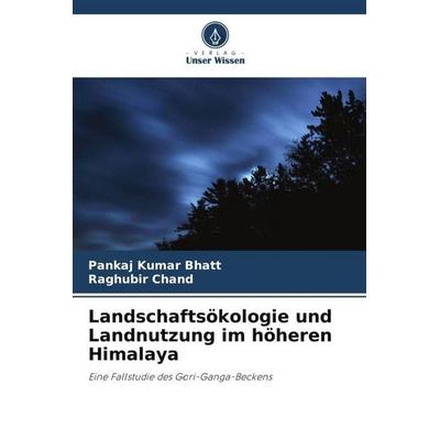 Landschaftsökologie und Landnutzung im höheren Himalaya, Taschenbuch von Pankaj Kumar Bhatt,Raghubir Chand, Verlag Unser Wissen, 978-620-6-36197-8