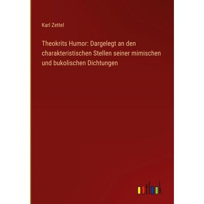 Theokrits Humor: Dargelegt an den charakteristischen Stellen seiner mimischen und bukolischen Dichtungen, Gebundene Ausgabe von Karl Zettel, Outlook,
