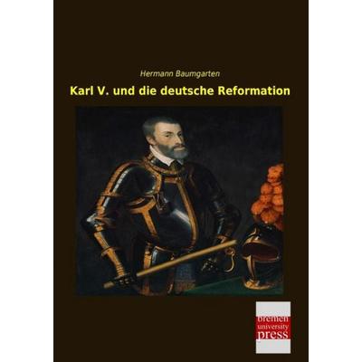 Karl V. und die deutsche Reformation, Taschenbuch von Hermann Baumgarten, Bremen University Press, 978-3-95562-869-7