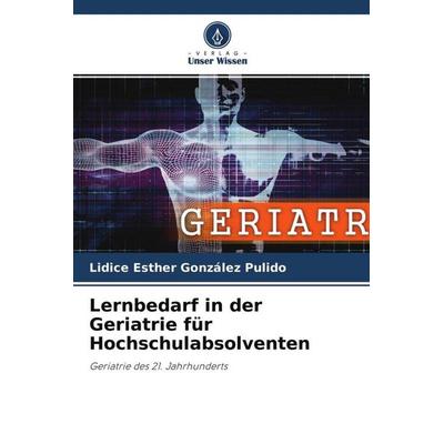 Lernbedarf in der Geriatrie für Hochschulabsolventen, Taschenbuch von Lidice Esther González Pulido, Verlag Unser Wissen, 978-620-4-77369-8