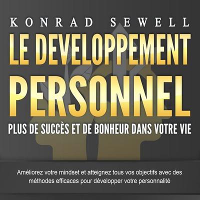 LE DEVELOPPEMENT PERSONNEL – Plus de succès et de bonheur dans votre vie: Améliorez votre mindset et atteignez tous vos objectifs avec des méthodes