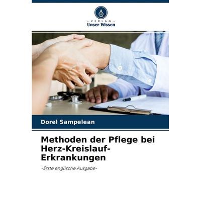 Methoden der Pflege bei Herz-Kreislauf-Erkrankungen, Taschenbuch von Dorel Sampelean, Verlag Unser Wissen, 978-620-3-94416-7