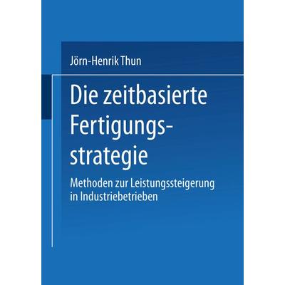 Die zeitbasierte Fertigungsstrategie, Taschenbuch von Jörn-Henrik Thun, Deutscher Universitätsverlag, 978-3-8244-7744-9