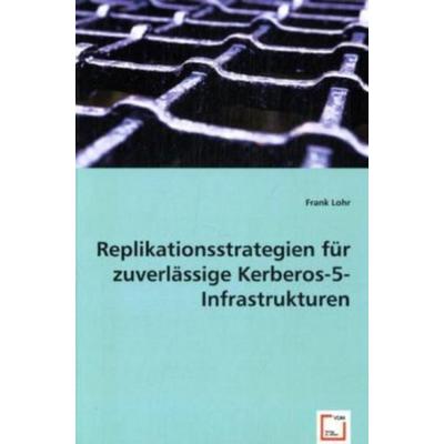Lohr, F: Replikationsstrategien für zuverlässige Kerberos-5-, Taschenbuch von Frank Lohr, VDM, 978-3-639-01989-6