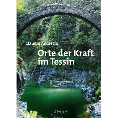 Orte der Kraft im Tessin, Gebundene Ausgabe von Claudio Andretta, AT Verlag, 978-3-03800-773-9