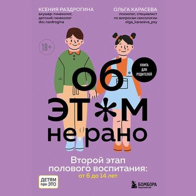 Ob ETOM ne rano. Vtoroy etap polovogo vospitaniya: ot 6 do 14 let. Kniga dlya roditeley. - Kseniya Razdrogina,Olga Karaseva, Audio, 9785042073304