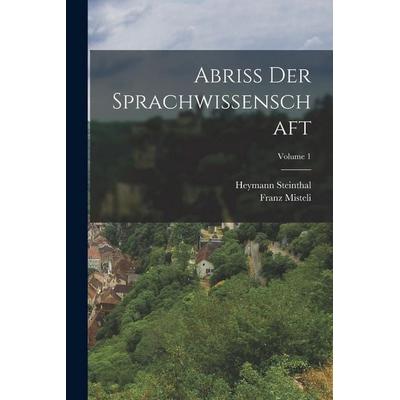 Abriss Der Sprachwissenschaft; Volume 1, Taschenbuch von Heymann Steinthal,Franz Misteli, Legare Street Press, 978-1-01-805612-8