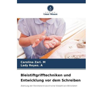 Bleistiftgrifftechniken und Entwicklung vor dem Schreiben, Taschenbuch von Carolina Zari. M.,Lady Reyes. A., Verlag Unser Wissen, 978-620-5-21397-1